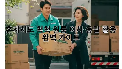 혼자서도 척척! 원룸 이사 용달 활용 완벽 가이드