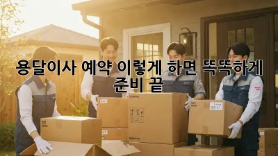 용달이사 예약, 이렇게 하면 똑똑하게 준비 끝!