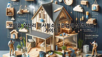 보은읍 삼산리 이사청소: 전문업체 선택 완벽 가이드